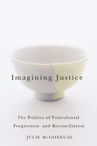 Imagining Justice The Politics Of Postcolonial Forgiveness And Reconciliation Julie Mcgonegal