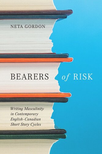 Bearers Of Risk Writing Masculinity In Contemporary Englishcanadian Short Story Cycles Neta Gordon