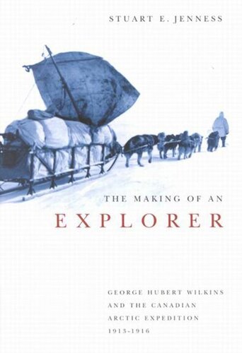 The Making Of An Explorer George Hubert Wilkins And The Canadian Arctic Expedition 19131916 Mcgillqueens Indigenous And Northern Studies 38 1st Edition Stuart E Jenness