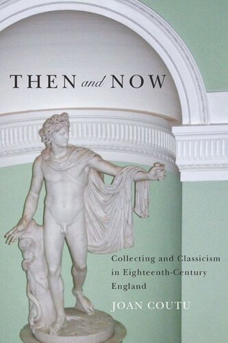 Then And Now Collecting And Classicism In Eighteenthcentury England Joan Coutu