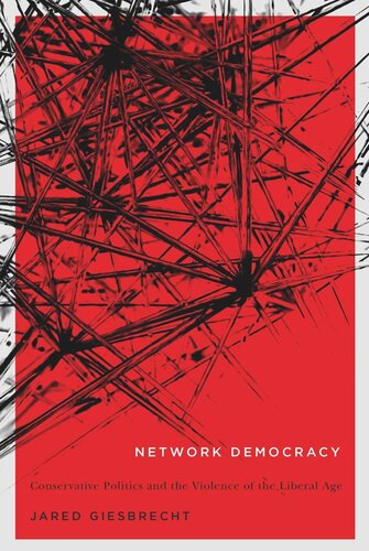 Network Democracy Conservative Politics And The Violence Of The Liberal Age Jared Giesbrecht
