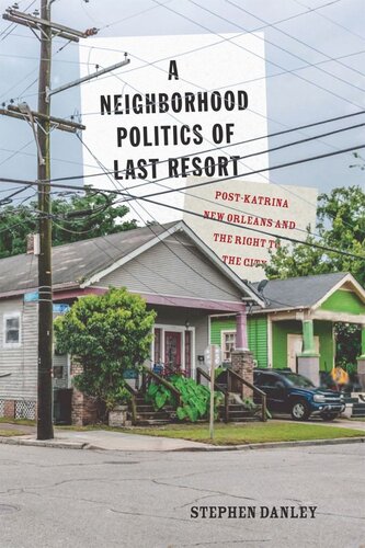 A Neighborhood Politics Of Last Resort Postkatrina New Orleans And The Right To The City Stephen Danley