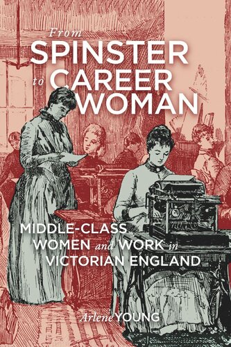 From Spinster To Career Woman Middleclass Women And Work In Victorian England Arlene Young