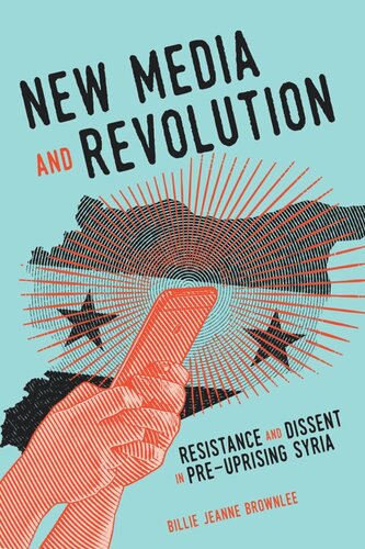 New Media And Revolution Resistance And Dissent In Preuprising Syria Billie Jeanne Brownlee