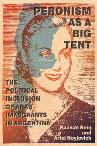 Peronism As A Big Tent The Political Inclusion Of Arab Immigrants In Argentina Raanan Rein Ariel Noyjovich Isis Sadek