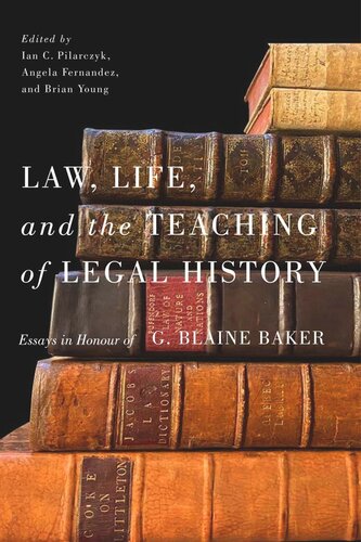 Law Life And The Teaching Of Legal History Essays In Honour Of G Blaine Baker Ian C Pilarczyk Editor Angela Fernandez Editor Brian Young Editor