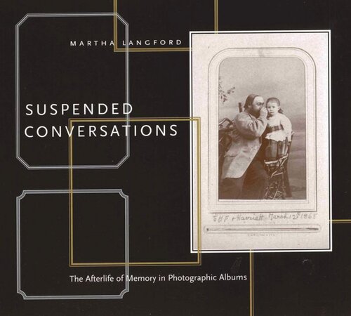 Suspended Conversations The Afterlife Of Memory In Photographic Albums Martha Langford