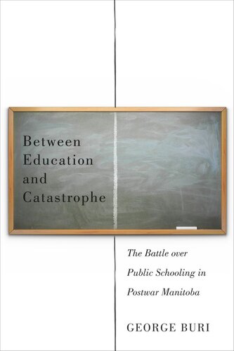 Between Education And Catastrophe The Battle Over Public Schooling In Postwar Manitoba George Buri