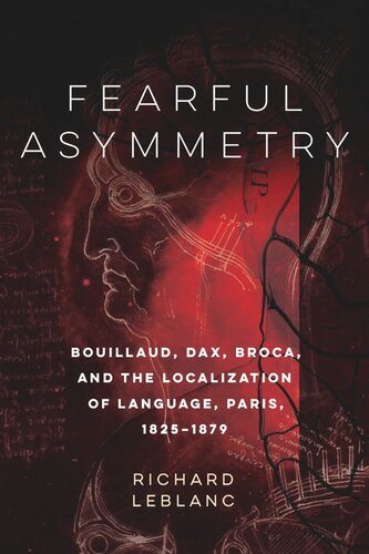 Fearful Asymmetry Bouillaud Dax Broca And The Localization Of Language Paris 18251879 Richard Leblanc