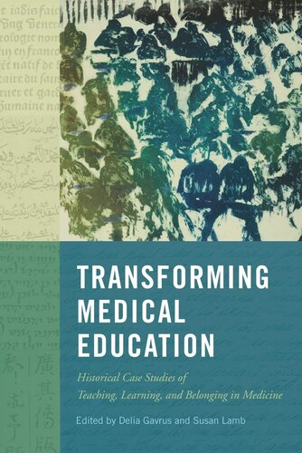 Transforming Medical Education Historical Case Studies Of Teaching Learning And Belonging In Medicine Delia Gavrus Editor Susan Lamb Editor
