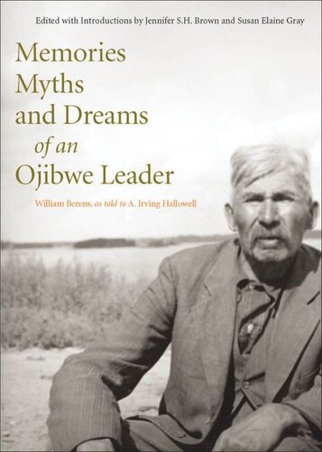 Memories Myths And Dreams Of An Ojibwe Leader William Berens A Irving Hallowell Jennifer Brown