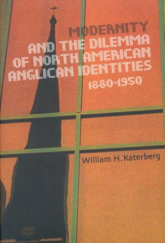 Modernity And The Dilemma Of North American Anglican Identities 18801950 William Katerberg
