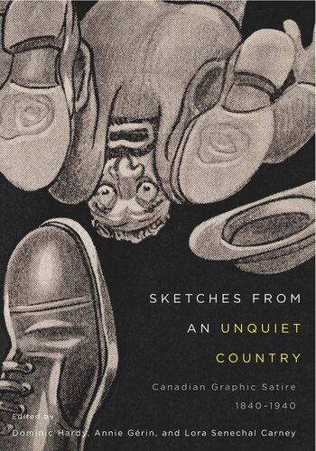 Sketches From An Unquiet Country Canadian Graphic Satire 18401940 Dominic Hardy Editor Annie Grin Editor Lora Senechal Carney Editor