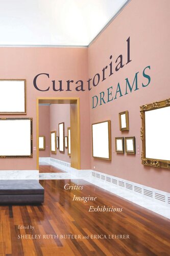 Curatorial Dreams Critics Imagine Exhibitions Shelley Ruth Butler Erica Lehrer