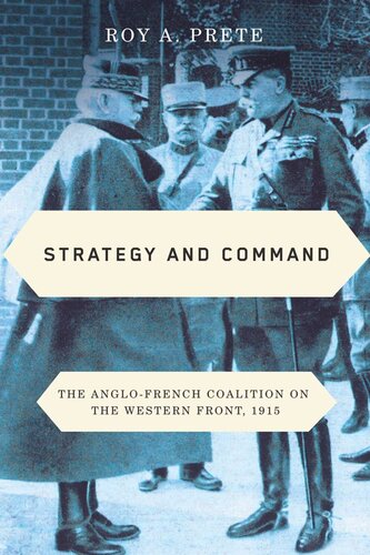 Strategy And Command The Anglofrench Coalition On The Western Front 1915 Roy A Prete