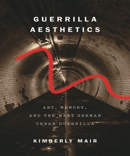 Guerrilla Aesthetics Art Memory And The West German Urban Guerrilla Kimberly Mair