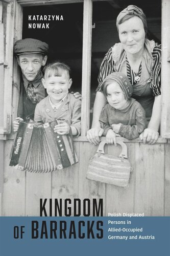 Kingdom Of Barracks Polish Displaced Persons In Alliedoccupied Germany And Austria Katarzyna Nowak