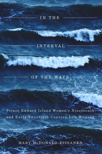 In The Interval Of The Wave Prince Edward Island Womens Nineteenth And Early Twentiethcentury Life Writing Mary Mcdonaldrissanen