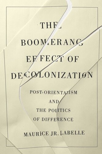 The Boomerang Effect Of Decolonization Postorientalism And The Politics Of Difference Maurice Jr Labelle Editor