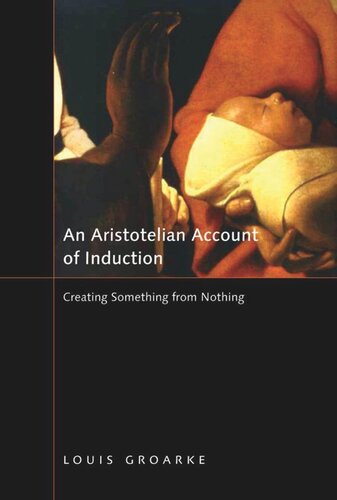 An Aristotelian Account Of Induction Creating Something From Nothing Louis F Groarke