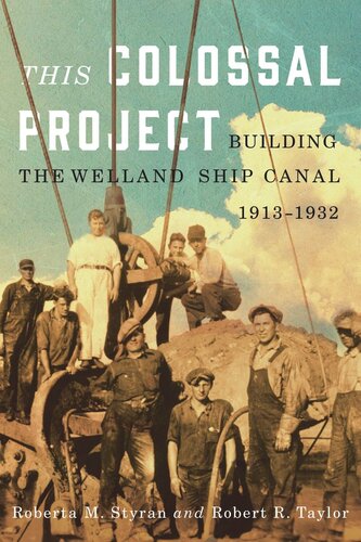This Colossal Project Building The Welland Ship Canal 19131932 Roberta M Styran Robert R Taylor