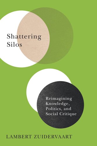 Shattering Silos Reimagining Knowledge Politics And Social Critique Lambert Zuidervaart