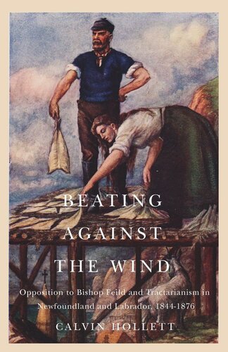 Beating Against The Wind Popular Opposition To Bishop Feild And Tractarianism In Newfoundland And Labrador Calvin Hollett