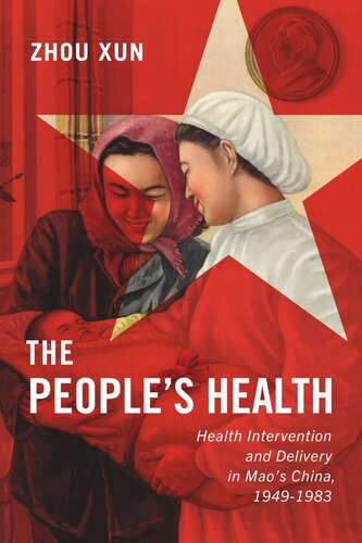 The Peoples Health Health Intervention And Delivery In Maos China 19491983 Xun Zhou