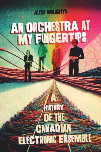 An Orchestra At My Fingertips A History Of The Canadian Electronic Ensemble Alexa Woloshyn