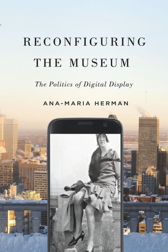 Reconfiguring The Museum The Politics Of Digital Display Anamaria Herman
