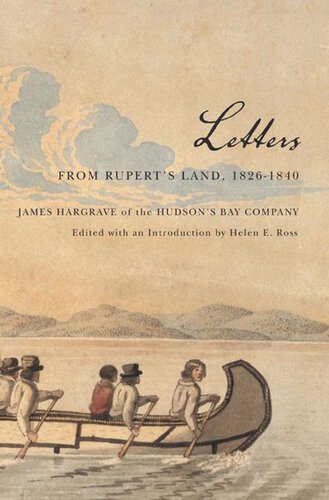 Letters From Ruperts Land 18261840 James Hargrave Of The Hudsons Bay Company James Hargrave Helen Ross