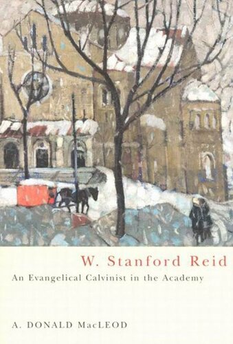 W Stanford Reid An Evangelical Calvinist In The Academy A Donald Macleod