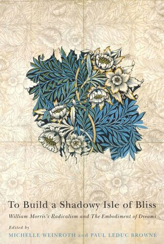 To Build A Shadowy Isle Of Bliss William Morriss Radicalism And The Embodiment Of Dreams Michelle Weinroth Paul Leduc Browne