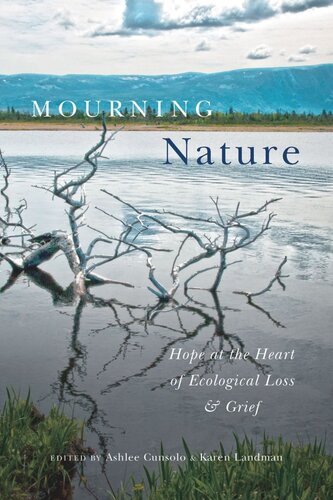 Mourning Nature Hope At The Heart Of Ecological Loss And Grief Ashlee Cunsolo Editor Karen Landman Editor