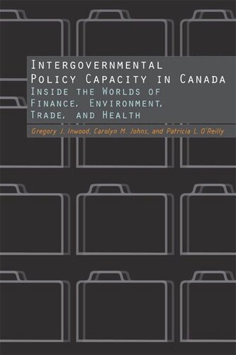 Intergovernmental Policy Capacity In Canada Inside The Worlds Of Finance Environment Trade And Health Gregory J Inwood Carolyn Johns Patricia Oreilly