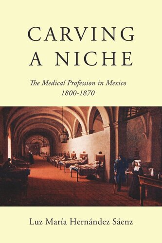 Carving A Niche The Medical Profession In Mexico 18001870 Luz Mara Hernndez Senz