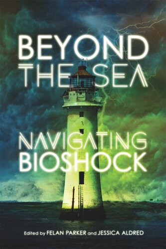 Beyond The Sea Navigating Bioshock Felan Parker Editor Jessica Aldred Editor