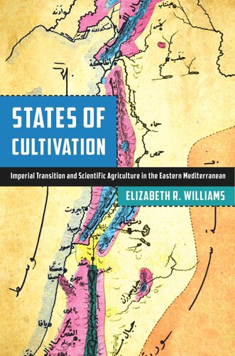 States Of Cultivation Imperial Transition And Scientific Agriculture In The Eastern Mediterranean Elizabeth R Williams