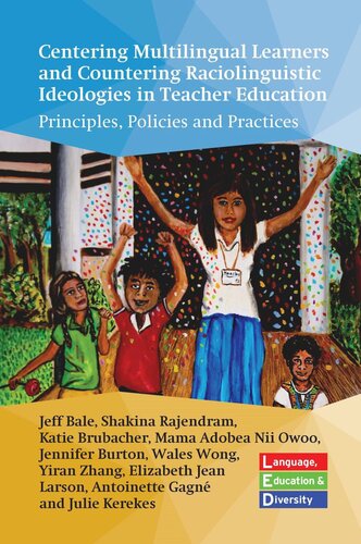 Centering Multilingual Learners And Countering Raciolinguistic Ideologies In Teacher Education Principles Policies And Practices Jeff Bale Shakina Rajendram Katie Brubacher Mama Adobea Nii Owoo Jennifer Burton Wales Wong