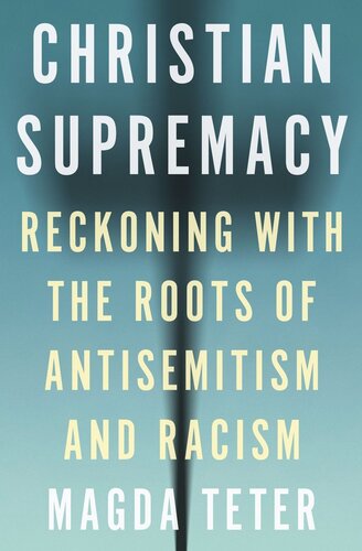 Christian Supremacy Reckoning With The Roots Of Antisemitism And Racism Magda Teter