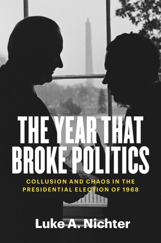 The Year That Broke Politics Collusion And Chaos In The Presidential Election Of 1968 Luke A Nichter