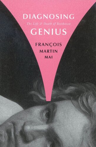 Diagnosing Genius The Life And Death Of Beethoven Franois Martin Mai