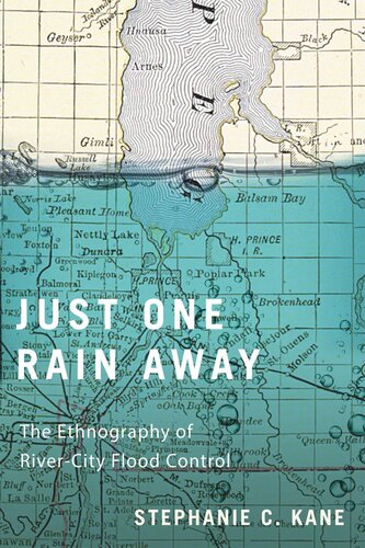 Just One Rain Away The Ethnography Of Rivercity Flood Control Stephanie C Kane