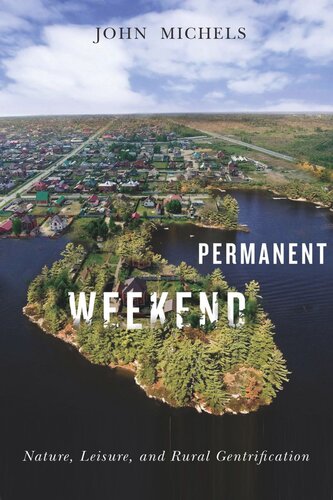 Permanent Weekend Nature Leisure And Rural Gentrification John Michels