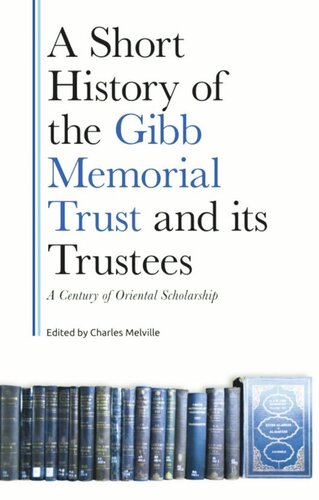 A Short History Of The Gibb Memorial Trust And Its Trustees A Century Of Oriental Scholarship Charles Melville Editor