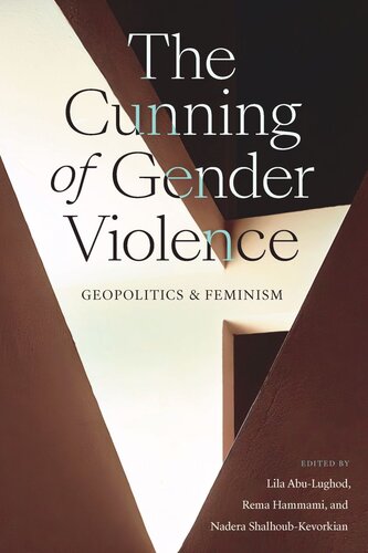 The Cunning Of Gender Violence Geopolitics And Feminism Lila Abulughod Editor Rema Hammami Editor Nadera Shalhoubkevorkian Editor