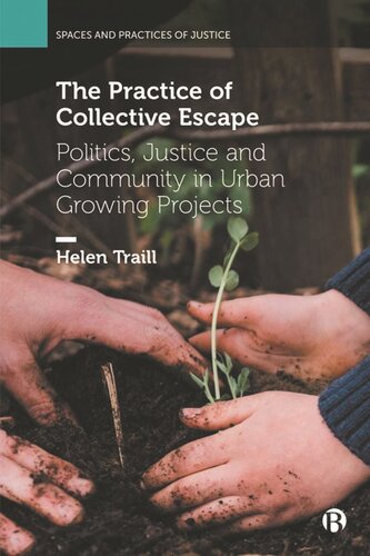 The Practice Of Collective Escape Politics Justice And Community In Urban Growing Projects Helen Traill