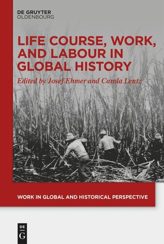 Life Course Work And Labour In Global History Josef Ehmer Editor Carola Lentz Editor