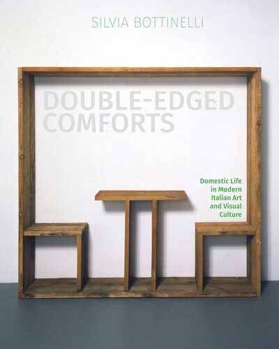 Doubleedged Comforts Domestic Life In Modern Italian Art And Visual Culture Silvia Bottinelli