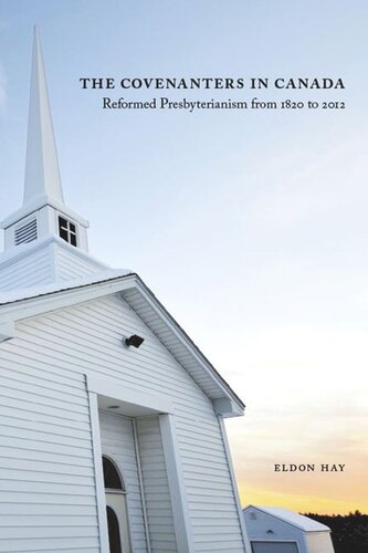 Covenanters In Canada Reformed Presbyterianism From 1820 To 2012 Eldon Hay